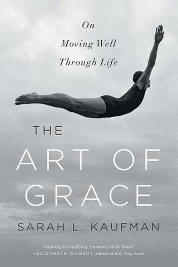 Kaufman, Sarah L. - The Art of Grace / On Moving Well Through Life