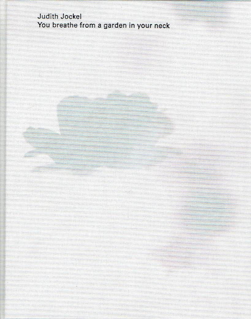 JOCKEL, Judith - Judith Jockel - You breathe from a garden in your neck.