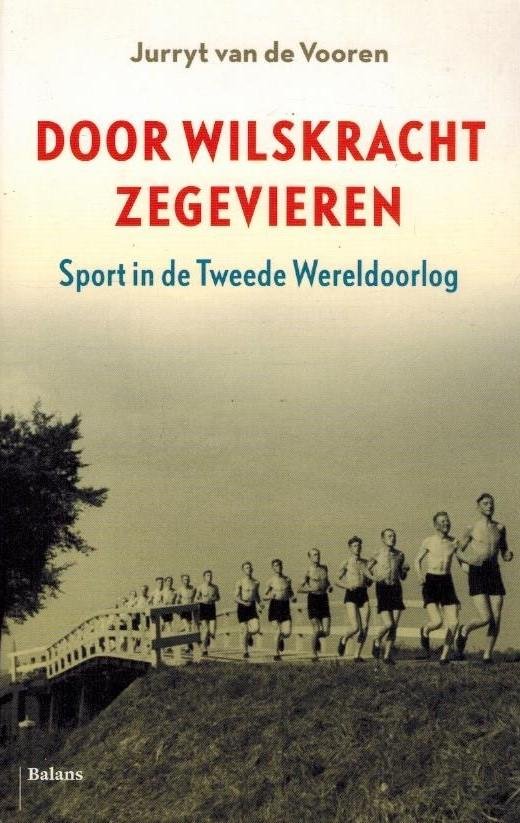 VOOREN, Jurryt van de - Door wilskracht zegevieren -Sport in de Tweede Wereldoorlog