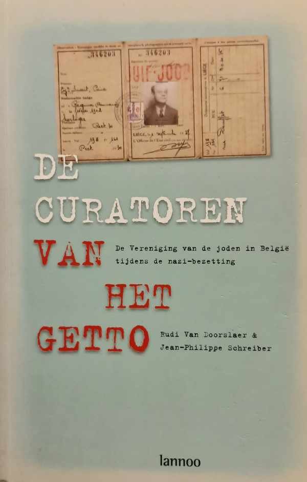 VAN DOORSLAER Rudi, SCHREIBER Jean-Philippe - De curatoren van het getto. De Vereniging van de joden in België tijdens de nazi-bezetting