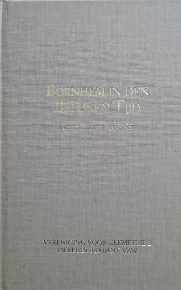 MOENS Eugeen Pater - Bornhem in den Beloken Tijd. Eene uitweiding over het Fransche Schrikbewind , den Boerenkrijg en de vernieling dier gemeente (Bornem in de Beloken Tijd)