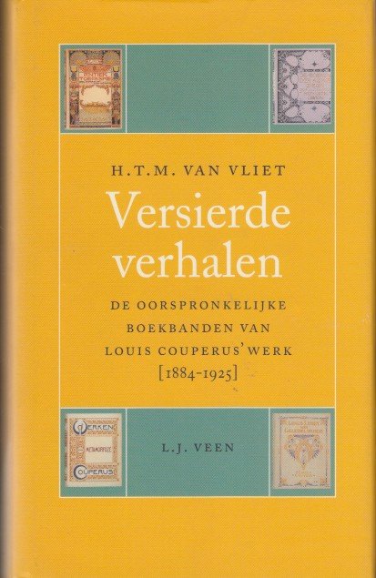 Vliet, H.T.M. van - Versierde verhalen. De oorspronkelijke boekbanden van Louis Couperus' werk. (1884-1925).