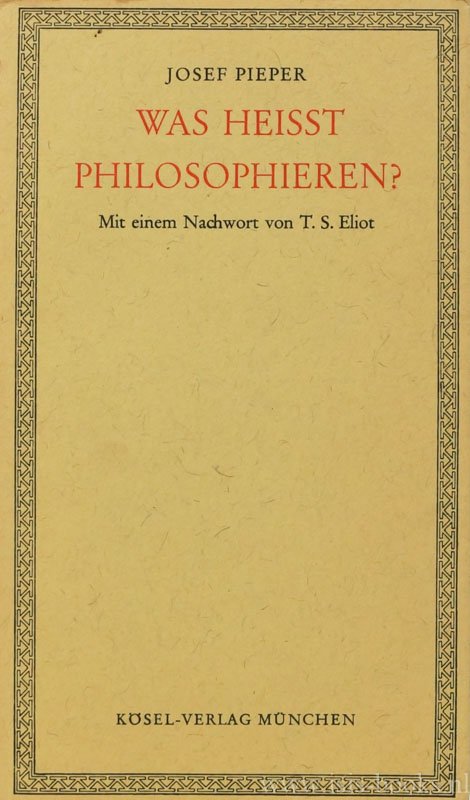 PIEPER, J. - Was heisst philosophieren? Vier Vorlesungen. Mit einem Nachw. von T.S. Eliot.