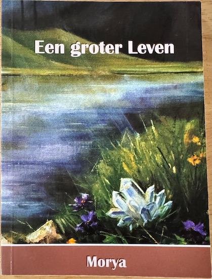 Morya / Crevits, Geert - EEN GROTER LEVEN. fop basis van algemene boodschappen in et openbaar doorgegeven door Geert Crevits.
