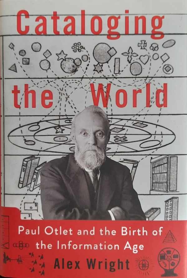 WRIGHT Alex - Cataloging the World. Paul Otlet and the Birth of the Information Age