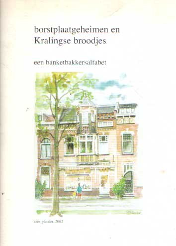 Plaisier, Kees - Borstplaatgeheimen en Kralingse broodjes. Een banketbakkersalfabet