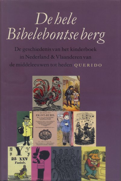 Heimeriks, Nettie/ Toorn, Willem van (eindred.) - De hele Bibelebontse berg. Geschiedenis van het kinderboek in Nederland & Vlaanderen van de Middeleeuwen tot heden