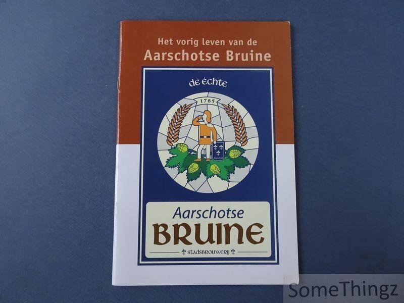 Delsaerdt, André - Peeters, Rudy - Helsen, Frans - Goovaerts, Jan en De Haes, Karine. - Het vorig leven van de Aarschotse Bruine