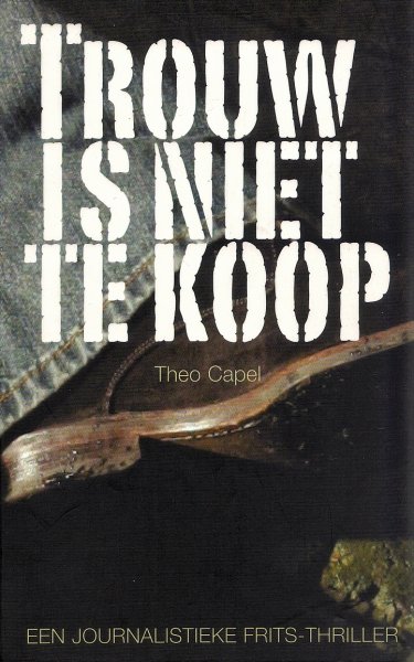 Capel, Theo - Trouw is niet te koop; Een journalistieke Frits-thriller