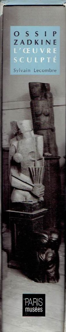 ZADKINDE - Sylvain LECOMBRE - Ossip Zadkine - l'Oeuvre sculpté.