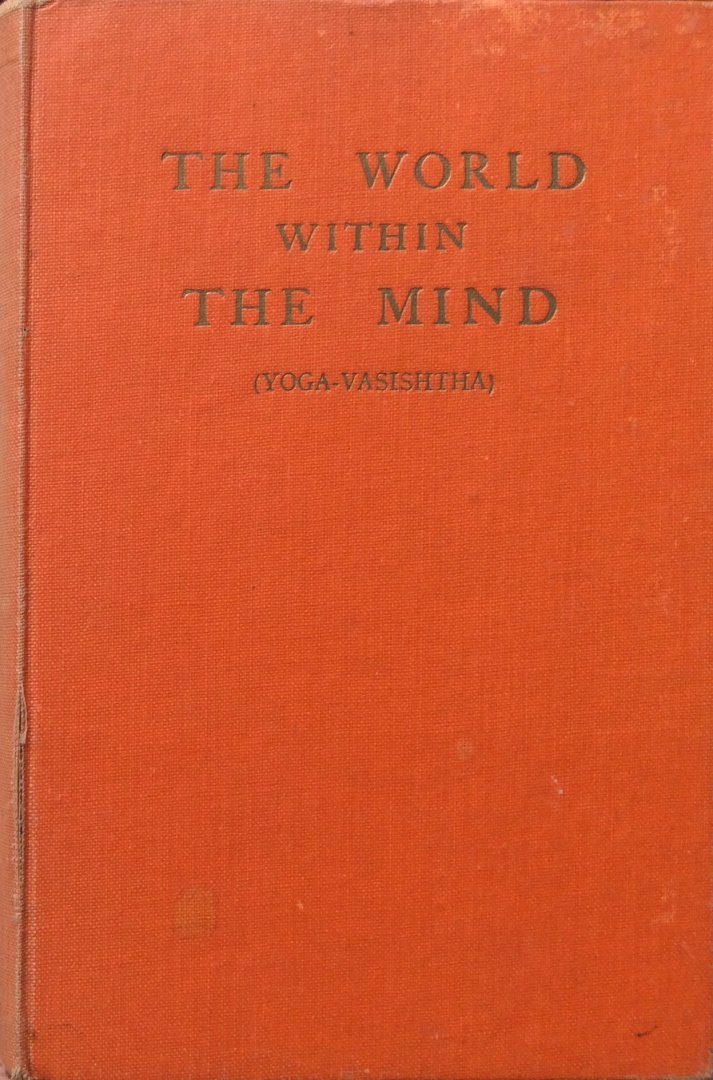 Shastri, Hari Prasad - The world within the mind (Yoga-vasishtha); extracts from the discourses of the sage Vasishtha to his pupil, Prince Rama, translated from the Sanskrit of Valmiki