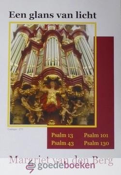 Berg , Margriet van den - Een glans van licht *nieuw* --- Psalm 13, Psalm 43, Psalm 101, Psalm 130