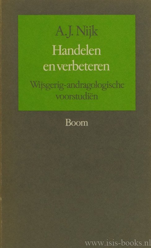NIJK, A.J. - Handelen en verbeteren. Wijsgerig-andragologische voorstudiën. Uit de nalatenschap samengesteld, geredigeerd en van een voor- en nawoord voorzien door A.J. Baart.