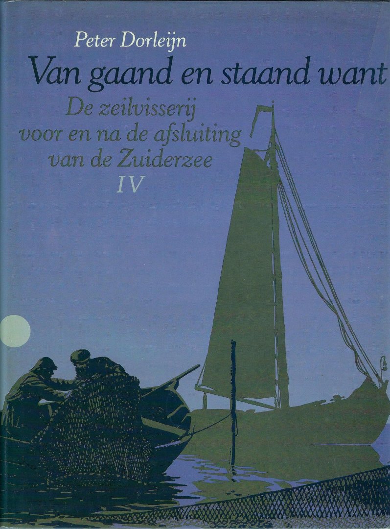 Dorleijn , Peter . [ ISBN 9789060912270 ]  3619 - Van Gaand en Staand Want . ( De zeilvisserij voor en na de afsluiting van de Zuiderzee . IV. ) Dit vierde deel van de vijfdelige serie behandelt de vissersplaatsen Harderwijk en Elburg. Net als in de andere delen is deze studie voor een groot deel -