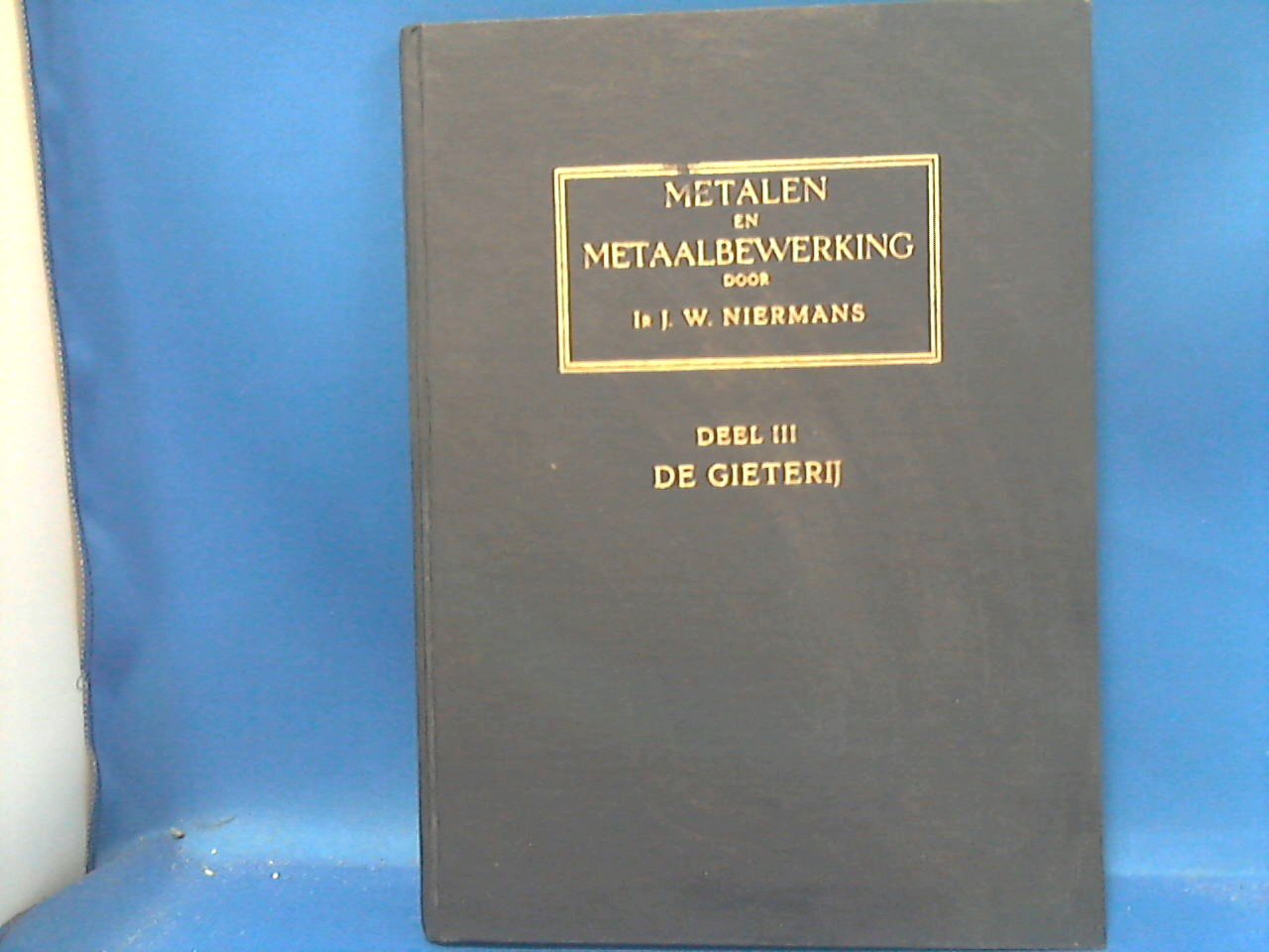 Niermans Ir. J.W. - Metalen en Metaalbewerking Leerboek ten dienste van het middelbaar technisch onderwijs deel III. De Gieterij