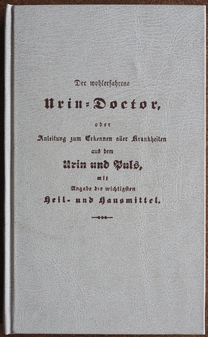 Edition Ambra - Der wohlerfahrene Urin-Doctor oder Anleitung zum Erkennen aller Krankheiten aus dem Urin und Puls Vollständiger,orginalgetreuer Nachdruk der Ausgabe Ulm, 1851