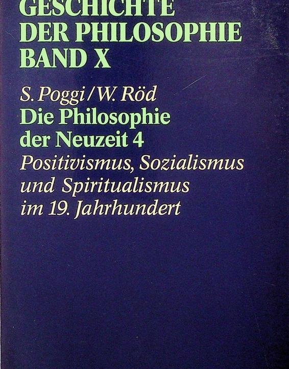 Poggi, S. / Wolfgang Röd [Hrsg.] - Geschichte der Philosophie. Band X. Die Philosophie der Neuzeit 4. Positivismus, Sozialismus und Spiritualismus im 19. Jahrhundert