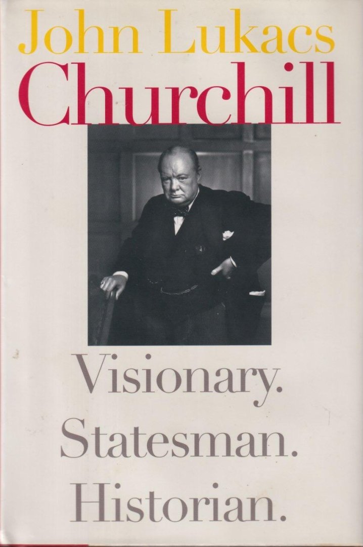 Lukacs, John - Churchill: Visionary. Statesman. Historian