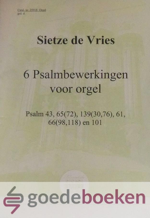 Vries, Sietze de - 6 Psalmbewerkingen voor orgel, Klavarskribo *nieuw* --- Psalm 43, 65 (72), 139 (30,76), 61, 66 (98,118) en 101