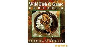 Manikowski, John - Wild Fish & Game Cookbook.