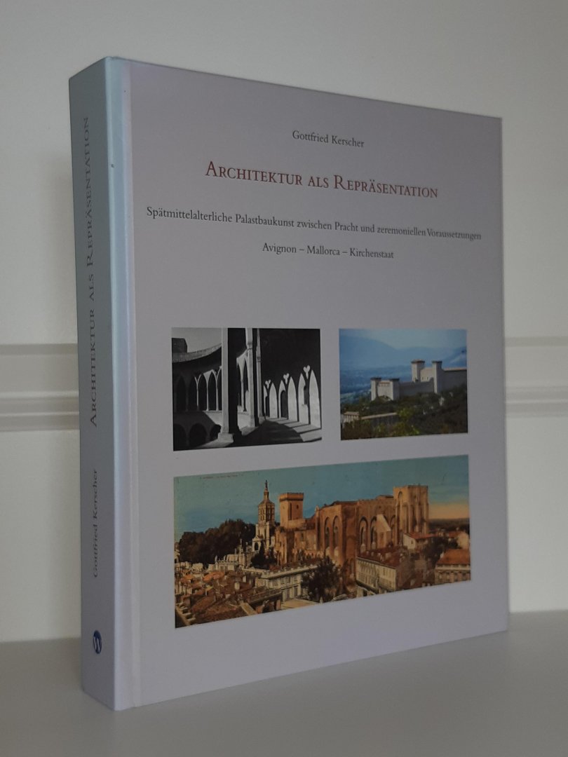 Kerscher, Gottfried - Architektur als Repräsentation. Spätmittelalterliche Palastbaukunst zwischen Pracht und zeremoniellen Voraussetzungen (Avignon - Mallorca - Kirchenstaat)