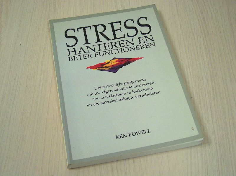 Powell, Ken - Stress hanteren en beter functioneren - Uw persoonlijke programma om uw eigen situatie te analyseren, uw stressfactoren te herkennen en uw stressbelasting te verminderen
