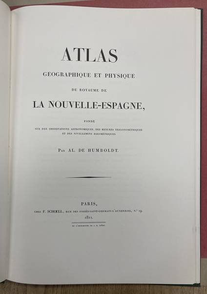 HUMBOLDT,  ALEXANDER VON &  AIME BONPLAND. - Atlas geographique et physique du royaume de la Nouvelle-Espagne : fonde sur des observations astronomiques, des  mesures trigonometriques et de nivellemens barometriques [ Voyages de Humboldt & Bonpland. Voyages aux Régions Equinoxiales du No...