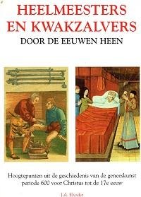 Elvader, J. A. - Heelmeesters en kwakzalvers door de eeuwen heen, Hoogtepunten uit de geschiedenis van de geneeskunst 600 v. Christus tot de 17e eeuw