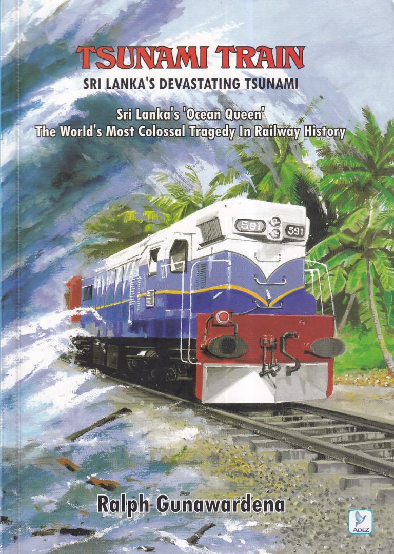 Gunawardena, Ralph - Tsunami train: Sri Lanka's devastating tsunami: Sri Lanka's 'Ocean Queen' the world's most colossal tragedy in railway history