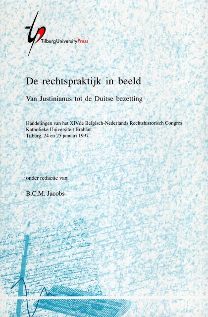 Jacobs, B.C.M. (ed.) - De rechtspraktijk in beeld : Van Justinianus tot de Duitse bezetting : handelingen van het XIVde Belgisch-Nederlands rechtshistorisch congres, Katholieke Universiteit Brabant, Tilburg, 24 en 25 januari 1997.