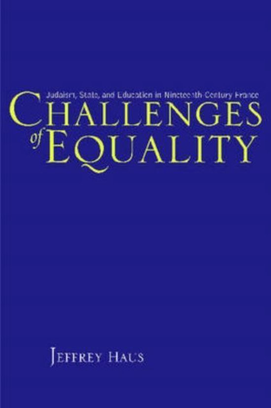 Haus, Jeffrey. - Challenges of equality : Judaism, state, and education in nineteenth-century France.