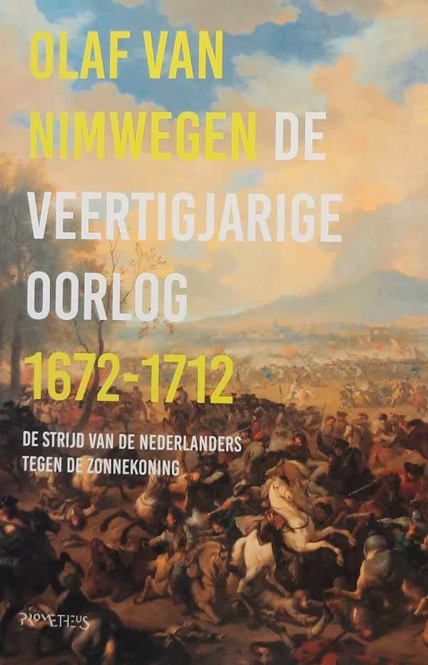 VAN NIMWEGEN Olaf - De veertigjarige oorlog 1672-1712 - De strijd van de Nederlanders tegen de Zonnekoning