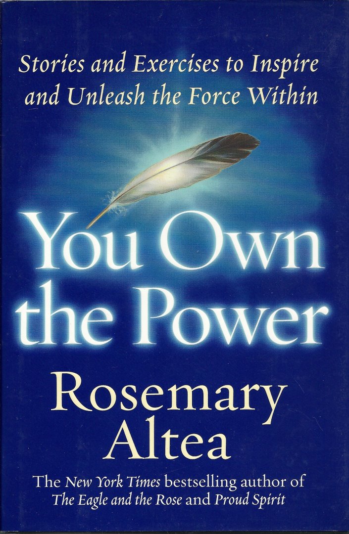 ALTEA, ROSEMARY (author of "The Eagle and the Rose" & "Proud Spirit") - You Own the Power  - Stories and Exercises to Inspire and Unleash the Force Within