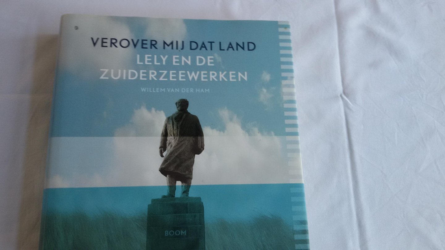Ham, Willem van der - Verover mij dat land / Lely en de Zuiderzeewerken
