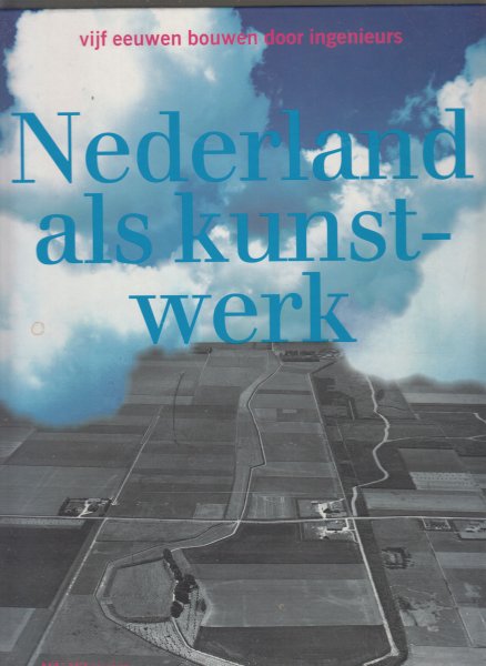 Lauwen, Toon ...et al. - Nederland als kunstwerk. Vijf eeuwen bouwen door ingenieurs.