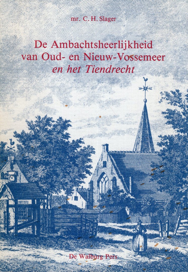 Slager, C.H. - De Ambachtsheerlijkheid van Oud- en Nieuw-Vossemeer en het Tiendrecht.