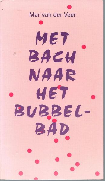 Veer, Mar van der - Met Bach naar het bubbelbad : muziekstukjes van alledag