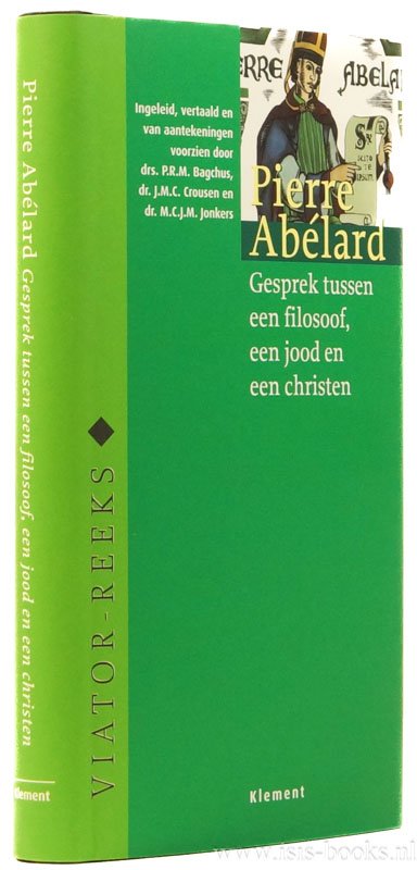 ABAELARDUS, PETRUS - Gesprek tussen een filosoof, een jood en een christen. Ingeleid, vertaald en geannoteerd door P.R.M. Bagchus, J.M.C. Crousen, M.C.J.M. Jonkers.