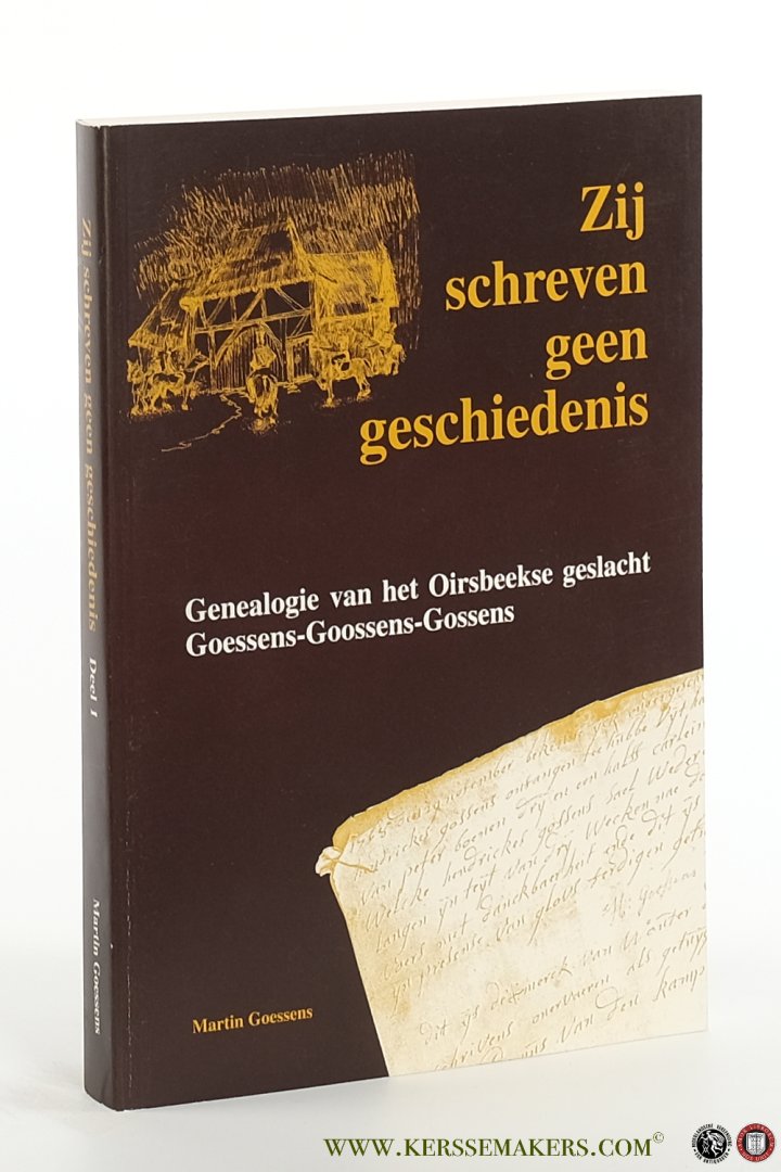 Goessens, Martin. - Zij schreven geen geschiedenis. Deel I. Genealogie van het Oirsbeekse geslacht Goessens - Goossens - Gossens.