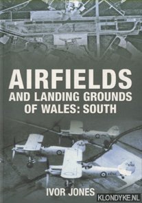 Jones, Ivor - Airfields and Landing Grounds of Wales: South