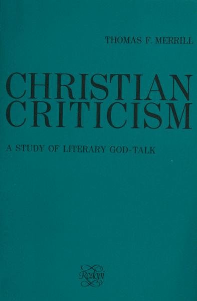Merrill, Thomas F. - Christian criticism. A study of literary god-talk