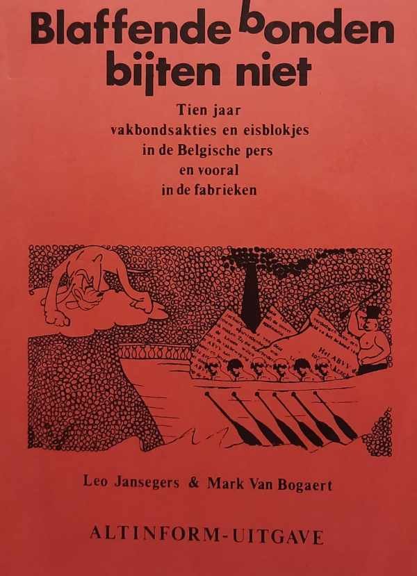 JANSEGERS Leo, VAN BOGAERT Mark, BOEHM Rudolf - Blaffende bonden bijten niet. Tien jaar vakbondsakties en eisblokjes in de Belgische pers en vooral in de fabrieken