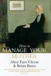 Cleese, Alyce Faye & Bates, Brian - How to manage your mother