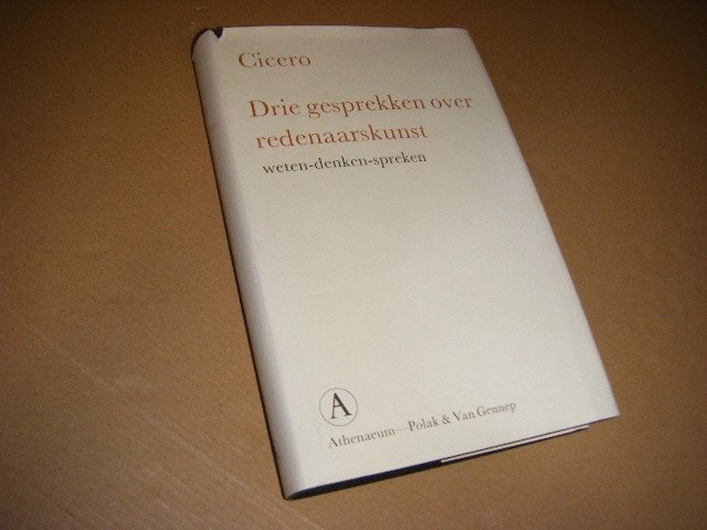 Marcus Tullius Cicero - Drie gesprekken over Redenaarskunst. Weten, Denken, Spreken