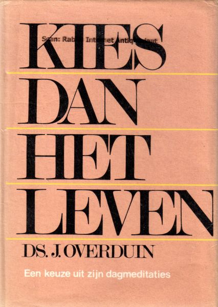 Overduin, Ds. J. - Kies dan het leven. Een keuze uit zijn dagmeditaties door drs. E.Th. Thijs