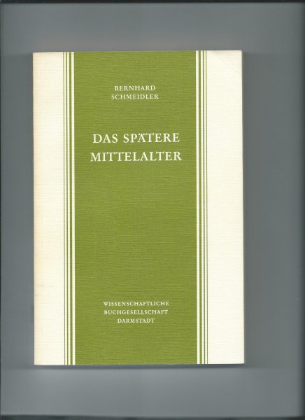 Schmeidler, Bernhard - Das spätere Mittelalter von der Mitte des 13. Jahrhunderts bis zur Reformation.