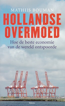 Bouman, Mathijs - Hollandse overmoed. Hoe de beste economie van de wereld ontspoorde
