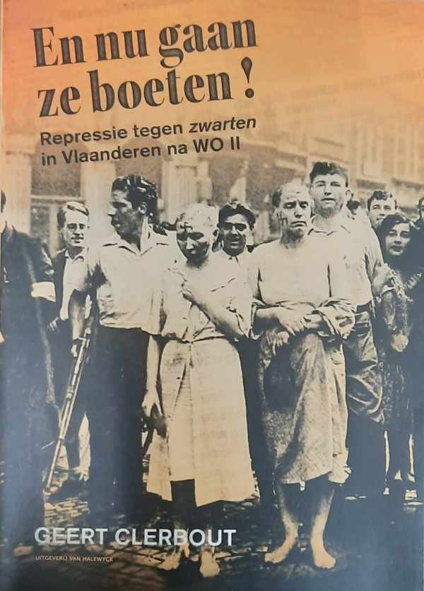 CLERBOUT Geert - En nu gaan ze boeten! - repressie tegen zwarten in Vlaanderen na WO II