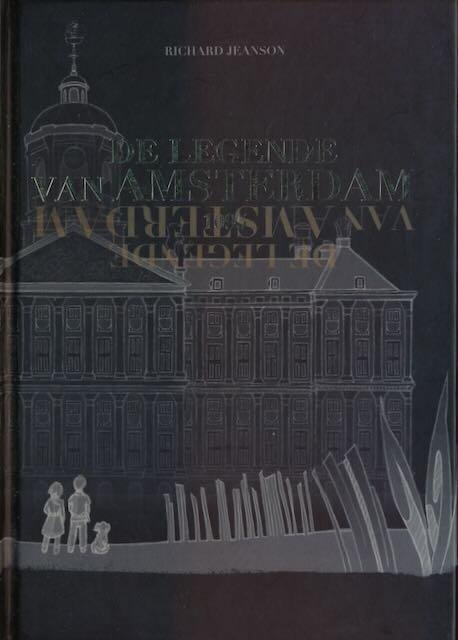 Jeanson, Richard. - De Legende van Amsterdam: het eeuwenoude verhaal over het ontstaan van Amsterdam.