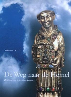 OS, HENK VAN. - De Weg naar de Hemel. Reliekverering in de Middeleeuwen.